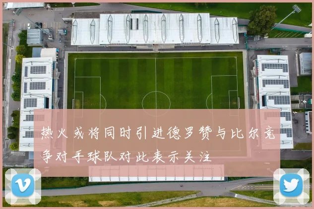 热火或将同时引进德罗赞与比尔竞争对手球队对此表示关注