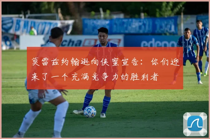 莫雷兹约翰逊向侠蜜宣告：你们迎来了一个充满竞争力的胜利者