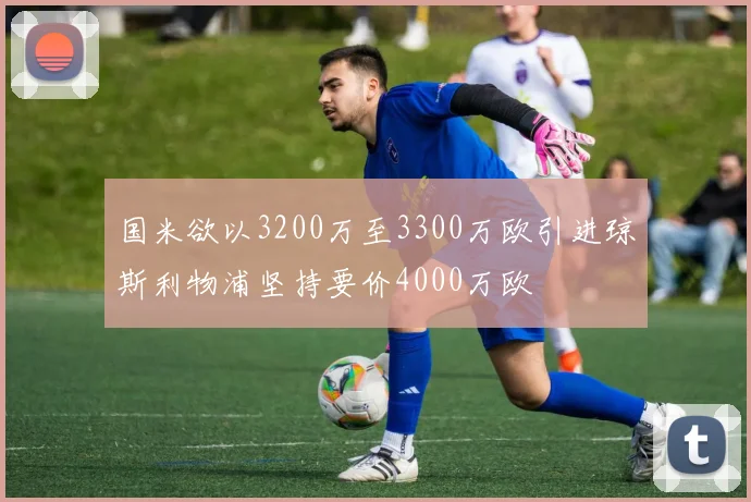 国米欲以3200万至3300万欧引进琼斯利物浦坚持要价4000万欧