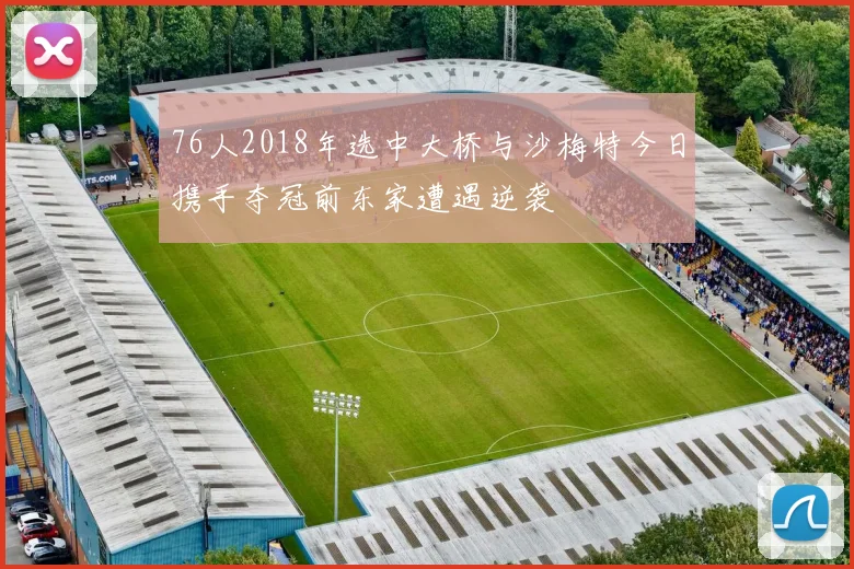 76人2018年选中大桥与沙梅特今日携手夺冠前东家遭遇逆袭